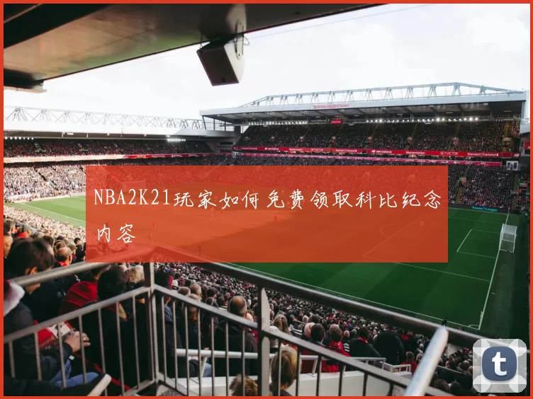 NBA2K21玩家如何免费领取科比纪念内容