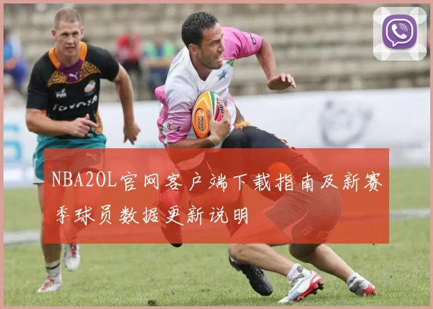 NBA2OL官网客户端下载指南及新赛季球员数据更新说明
