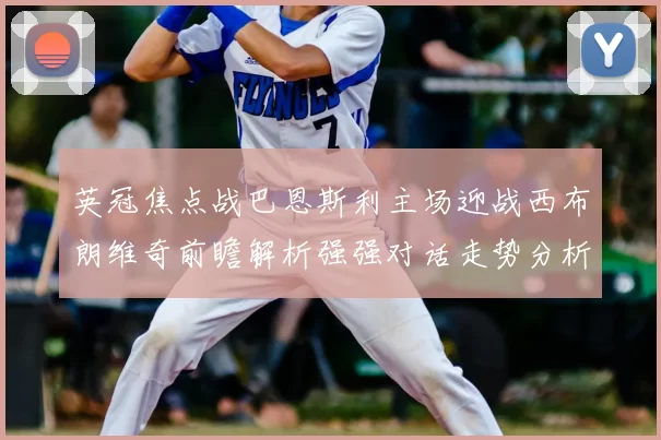 英冠焦点战巴恩斯利主场迎战西布朗维奇前瞻解析强强对话走势分析