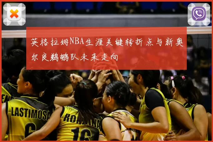 英格拉姆NBA生涯关键转折点与新奥尔良鹈鹕队未来走向