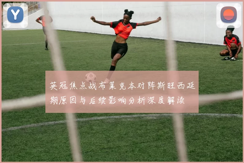 英冠焦点战布莱克本对阵斯旺西延期原因与后续影响分析深度解读