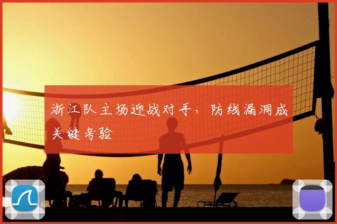 浙江队主场迎战对手，防线漏洞成关键考验