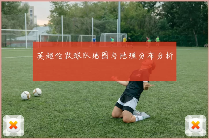英超伦敦球队地图与地理分布分析