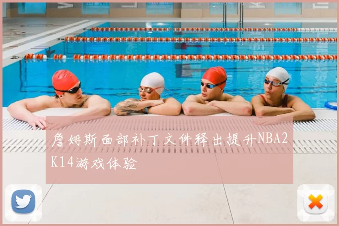 詹姆斯面部补丁文件释出提升NBA2K14游戏体验