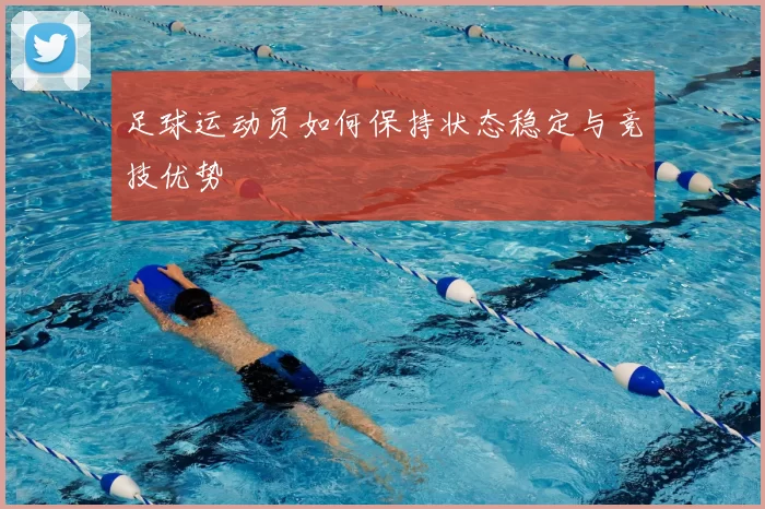足球运动员如何保持状态稳定与竞技优势