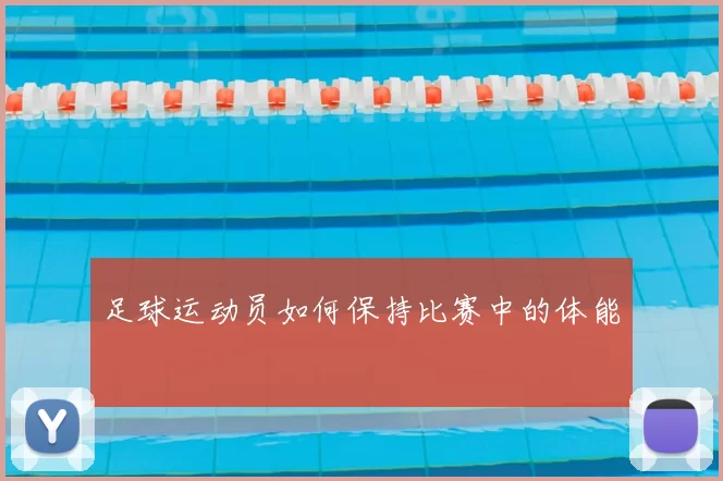 足球运动员如何保持比赛中的体能