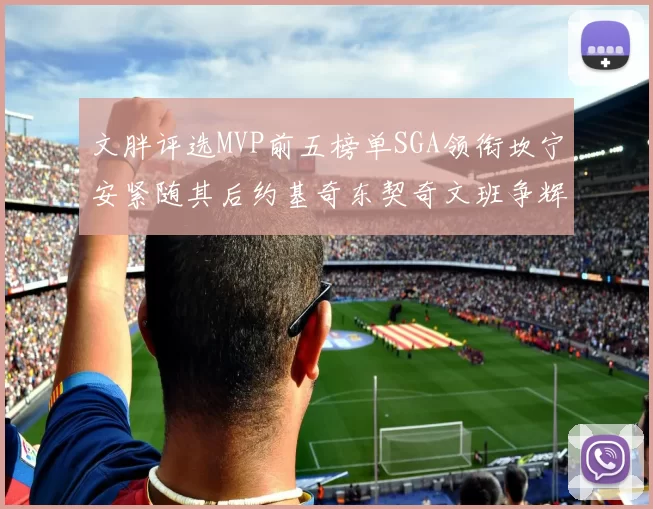 文胖评选MVP前五榜单SGA领衔坎宁安紧随其后约基奇东契奇文班争辉