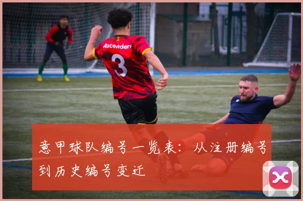 意甲球队编号一览表：从注册编号到历史编号变迁