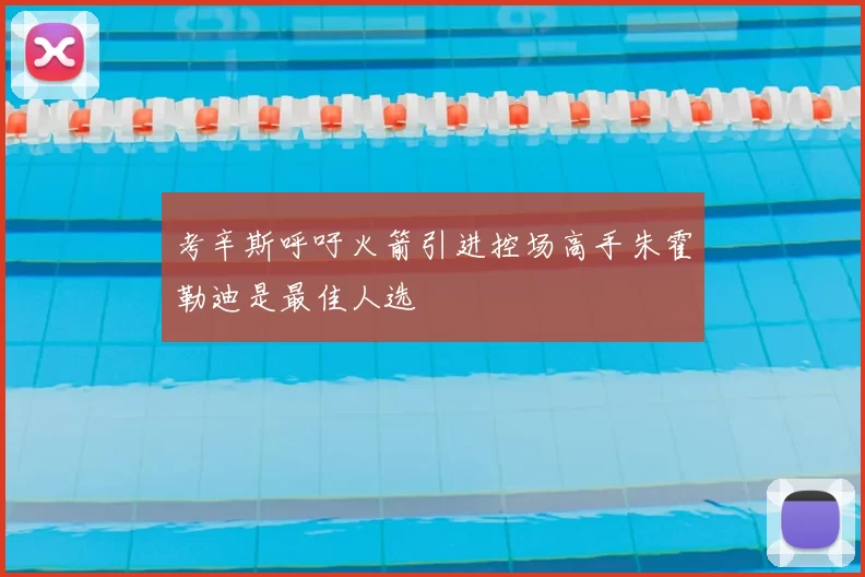 考辛斯呼吁火箭引进控场高手朱霍勒迪是最佳人选