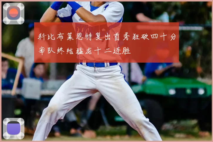 科比布莱恩特复出首秀狂砍四十分率队终结猛龙十二连胜
