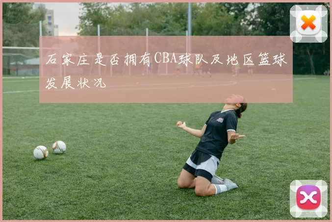 石家庄是否拥有CBA球队及地区篮球发展状况