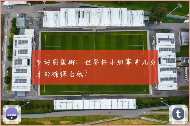 专访前国脚：世界杯小组赛拿几分才能确保出线？