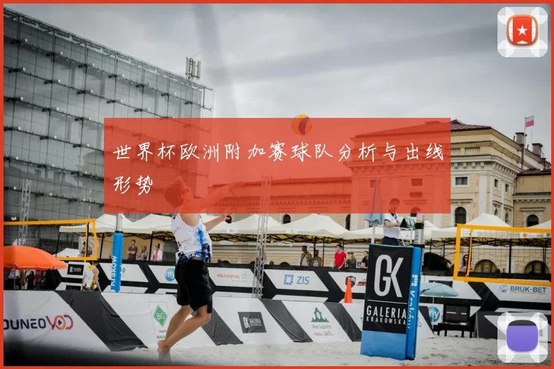 世界杯欧洲附加赛球队分析与出线形势