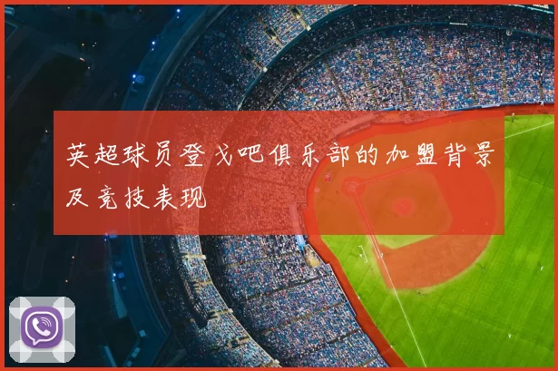 英超球员登戈吧俱乐部的加盟背景及竞技表现