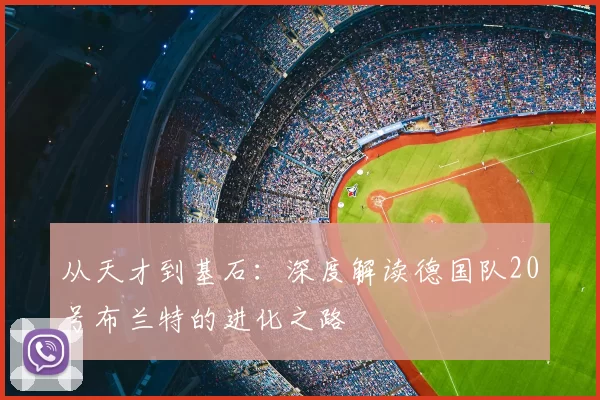 从天才到基石:深度解读德国队20号布兰特的进化之路